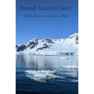 Biegar, Phil J. Einmal Antarktis, bitte! – Meine Reise ans Ende der Welt: Von Gänsehautmomenten, Pinguinen – und der Frage: Darf man das überhaupt? Biegar, Phil J. Einmal Antarktis, bitte! – Meine Reise ans Ende der Welt: Von Gänsehautmomenten, Pinguinen – und der Frage: Darf man das überhaupt?