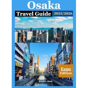 Hardy, Ronald L. Osaka Travel Guide 2025/2026 Expo Edition: The Ultimate Insider's Handbook to Food, Culture, and Adventure in Japan’s Vibrant City Hardy, Ronald L. Osaka Travel Guide 2025/2026 Expo Edition: The Ultimate Insider's Handbook to Food, Culture, and Adventure in Japan’s Vibrant City