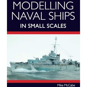 McCabe, Mike Modelling Naval Ships in Small Scales McCabe, Mike Modelling Naval Ships in Small Scales