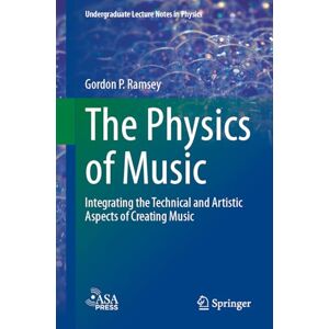 Ramsey, Gordon P. The Physics of Music: Integrating the Technical and Artistic Aspects of Creating Music (Undergraduate Lecture Notes in Physics) Ramsey, Gordon P. The Physics of Music: Integrating the Technical and Artistic Aspects of Creating Music (Undergraduate Lecture Notes in Physics)