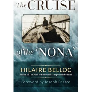 Belloc, Hilaire The Cruise of the Nona: The Story of a Cruise from Holyhead to the Wash, with Reflections and Judgments on Life and Letters, Men and Manners Belloc, Hilaire The Cruise of the Nona: The Story of a Cruise from Holyhead to the Wash, with Reflections and Judgments on Life and Letters, Men and Manners