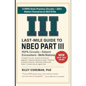 Coreman, Riley LAST-MILE GUIDE TO NBEO PART III: six station circuits and skills checklists — nbeo part iii patient encounters and performance skills (peps) Coreman, Riley LAST-MILE GUIDE TO NBEO PART III: six station circuits and skills checklists — nbeo part iii patient encounters and performance skills (peps)