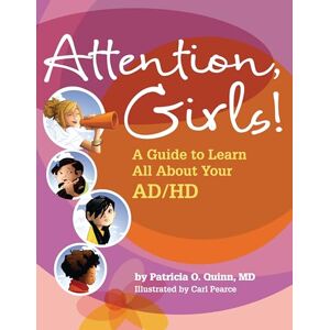 Patricia O. Quinn, MD Attention, Girls!: A Guide to Learn All About Your AD/HD Patricia O. Quinn, MD Attention, Girls!: A Guide to Learn All About Your AD/HD