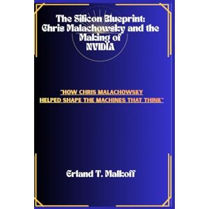 Malkoff, Erland T. The Silicon Blueprint: Chris Malachowsky and the Making of NVIDIA: “How Chris Malachowsky Helped Shape the Machines That Think” Malkoff, Erland T. The Silicon Blueprint: Chris Malachowsky and the Making of NVIDIA: “How Chris Malachowsky Helped Shape the Machines That Think”