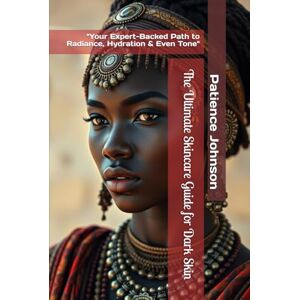 Johnson, Patience The Ultimate Skincare Guide for Dark Skin: "Your Expert-Backed Path to Radiance, Hydration & Even Tone Johnson, Patience The Ultimate Skincare Guide for Dark Skin: "Your Expert-Backed Path to Radiance, Hydration & Even Tone