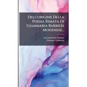 Barbieri, Giovanni Maria Dell'origine Della Poesia Rimata Di Giammaria Barbieri Modenese... Barbieri, Giovanni Maria Dell'origine Della Poesia Rimata Di Giammaria Barbieri Modenese...
