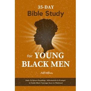 Williams, Inell 35-Day Bible Study for Young Black Men: Daily Scripture Readings, Affirmations & Prompts to Guide Black Teenage Guys to Manhood Williams, Inell 35-Day Bible Study for Young Black Men: Daily Scripture Readings, Affirmations & Prompts to Guide Black Teenage Guys to Manhood