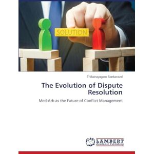 Sankaravel, Thillainayagam The Evolution of Dispute Resolution: Med-Arb as the Future of Conflict Management Sankaravel, Thillainayagam The Evolution of Dispute Resolution: Med-Arb as the Future of Conflict Management