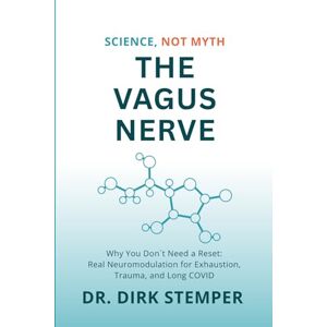 Stemper, Dr. Dirk The Vagus Nerve Science, Not Myth: Why You Don't Need A Reset: Real Neuromodulation For Exhaustion, Trauma, And Long Covid Stemper, Dr. Dirk The Vagus Nerve Science, Not Myth: Why You Don't Need A Reset: Real Neuromodulation For Exhaustion, Trauma, And Long Covid