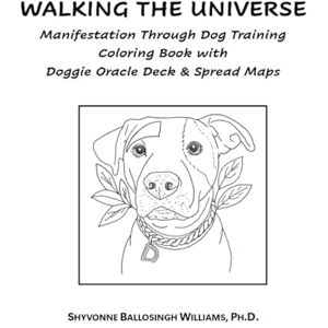 Ballosingh Williams, Shyvonne Walking The Universe: Manifestation Through Dog Training Coloring Book with Doggie Oracle Deck & Spread Maps Ballosingh Williams, Shyvonne Walking The Universe: Manifestation Through Dog Training Coloring Book with Doggie Oracle Deck & Spread Maps