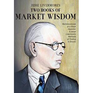 Livermore, Jesse Lauriston Jesse Livermore's Two Books of Market Wisdom: Reminiscences of a Stock Operator & Jesse Livermore's Methods of Trading in Stocks Livermore, Jesse Lauriston Jesse Livermore's Two Books of Market Wisdom: Reminiscences of a Stock Operator & Jesse Livermore's Methods of Trading in Stocks