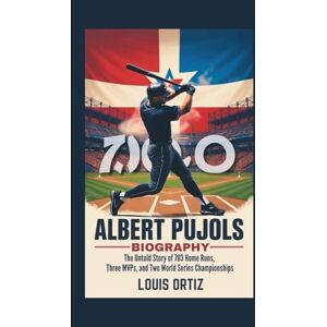 Ortiz, Louis ALBERT PUJOLS BIOGRAPHY: The Untold Story of 703 Home Runs, Three MVPs, and Two World Series Championships Ortiz, Louis ALBERT PUJOLS BIOGRAPHY: The Untold Story of 703 Home Runs, Three MVPs, and Two World Series Championships