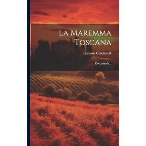 Grottanelli, Lorenzo La Maremma Toscana: Roccastrada... Grottanelli, Lorenzo La Maremma Toscana: Roccastrada...