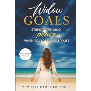 Bader Ebersole, Michelle Widow Goals: Steps to Finding Peace When You Lose Your Spouse Bader Ebersole, Michelle Widow Goals: Steps to Finding Peace When You Lose Your Spouse