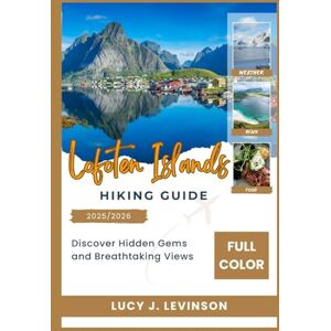 J. Levinson, Lucy Lofoten Islands Hiking Guide 2025/2026: Discover Hidden Gems and Breathtaking Views J. Levinson, Lucy Lofoten Islands Hiking Guide 2025/2026: Discover Hidden Gems and Breathtaking Views