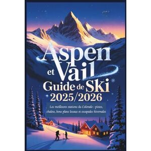 Rosser, Mildred E. Aspen et Vail Guide de ski 2025/2026: Les meilleures stations du Colorado : pistes, chalets, bons plans locaux et escapades hivernales Rosser, Mildred E. Aspen et Vail Guide de ski 2025/2026: Les meilleures stations du Colorado : pistes, chalets, bons plans locaux et escapades hivernales