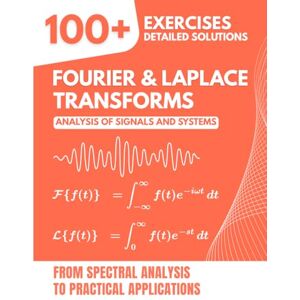 Mabilar, Alex FOURIER & LAPLACE TRANSFORMS: Analysis of Signals and Systems: 100+ Exercises with Detailed Solutions from Spectral Analysis to Practical Applications Mabilar, Alex FOURIER & LAPLACE TRANSFORMS: Analysis of Signals and Systems: 100+ Exercises with Detailed Solutions from Spectral Analysis to Practical Applications