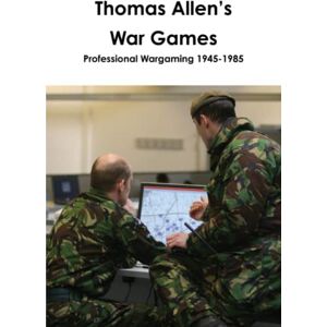 Allen, Thomas Thomas Allen’s War Games Professional Wargaming 1945-1985 Allen, Thomas Thomas Allen’s War Games Professional Wargaming 1945-1985