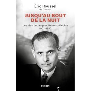 Roussel, Éric Jusqu'au bout de la nuit Les vies de Jacques Benoist-Méchin 1901-1983 Roussel, Éric Jusqu'au bout de la nuit Les vies de Jacques Benoist-Méchin 1901-1983