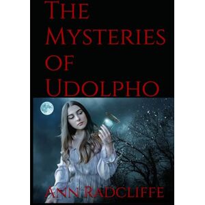 Radcliffe, Ann The Mysteries of Udolpho: Classic Gothic Tale of Romance, Forbidden Love, and Mystery Radcliffe, Ann The Mysteries of Udolpho: Classic Gothic Tale of Romance, Forbidden Love, and Mystery