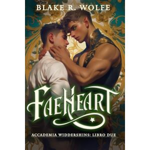 Wolfe, Blake R. Faeheart (Versione italiana): Un romanzo paranormale dell'accademia gay mutaforma (Accademia Widdershins) Wolfe, Blake R. Faeheart (Versione italiana): Un romanzo paranormale dell'accademia gay mutaforma (Accademia Widdershins)