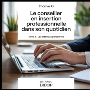 GAILLARD, Thomas Le métier de Conseiller en Insertion Professionnelle (CIP) dans son quotidien: Tome 2 : LES ATTENDUS DU MÉTIER GAILLARD, Thomas Le métier de Conseiller en Insertion Professionnelle (CIP) dans son quotidien: Tome 2 : LES ATTENDUS DU MÉTIER
