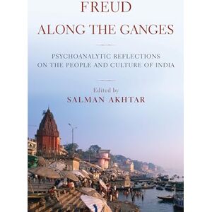 Akhtar, Salman Freud Along the Ganges: Psychoanalytic Reflections on the People and Culture of India Akhtar, Salman Freud Along the Ganges: Psychoanalytic Reflections on the People and Culture of India