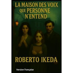 Ikeda, Roberto La maison des voix que personne n'entend: Version française Ikeda, Roberto La maison des voix que personne n'entend: Version française