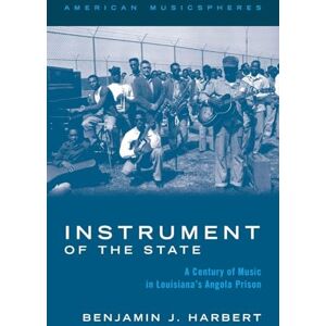 Harbert Instrument of the State: A Century of Music in Louisiana's Angola Prison (AMERICAN MUSICSPHERES SERIES) Harbert Instrument of the State: A Century of Music in Louisiana's Angola Prison (AMERICAN MUSICSPHERES SERIES)