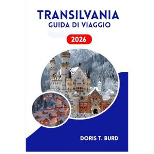 Burd, Doris T. TRANSILVANIA GUIDA DI VIAGGIO 2026: Scopri castelli medievali, paesaggi mozzafiato, incontri culturali autentici Burd, Doris T. TRANSILVANIA GUIDA DI VIAGGIO 2026: Scopri castelli medievali, paesaggi mozzafiato, incontri culturali autentici