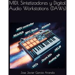 Garcia Aranda, Jose Javier MIDI, Sintetizadores y Digital Audio Workstations (DAWs) Garcia Aranda, Jose Javier MIDI, Sintetizadores y Digital Audio Workstations (DAWs)