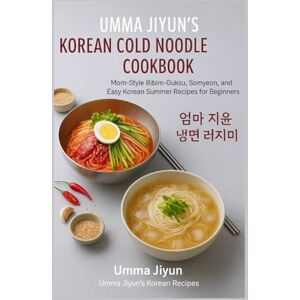 Jiyun, Umma Umma Jiyun’s Korean Cold Noodle Cookbook: Mom- Style Bibim-Guksu, Somyeon, and Easy Korean Summer Recipes for Beginners (Umma Jiyun’s Korean Recipes series) Jiyun, Umma Umma Jiyun’s Korean Cold Noodle Cookbook: Mom- Style Bibim-Guksu, Somyeon, and Easy Korean Summer Recipes for Beginners (Umma Jiyun’s Korean Recipes series)