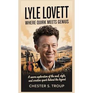 S. Troup, Chester Lyle Lovett: Where Quirk Meets Genius: A Warm Exploration of the Soul, Style, and Creative Spark Behind the Legend S. Troup, Chester Lyle Lovett: Where Quirk Meets Genius: A Warm Exploration of the Soul, Style, and Creative Spark Behind the Legend