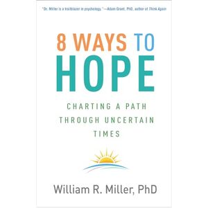 Miller, William R. 8 Ways to Hope: Charting a Path through Uncertain Times Miller, William R. 8 Ways to Hope: Charting a Path through Uncertain Times