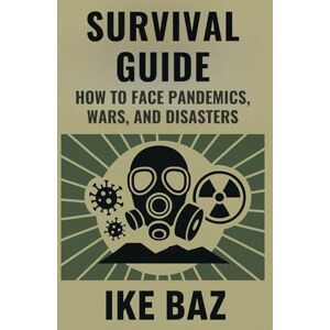 BAZ, IKE Survival Guide: How to Face Pandemics, Wars, and Disasters BAZ, IKE Survival Guide: How to Face Pandemics, Wars, and Disasters