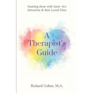 Cohen, Richard A Therapist's Guide: Assisting those with Same-Sex Attraction & their Loved Ones Cohen, Richard A Therapist's Guide: Assisting those with Same-Sex Attraction & their Loved Ones