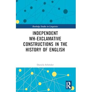 Schröder, Daniela Independent Wh-Exclamative Constructions in the History of English (Routledge Studies in Linguistics) Schröder, Daniela Independent Wh-Exclamative Constructions in the History of English (Routledge Studies in Linguistics)