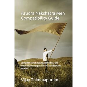 Thimmapuram, Vijay Arudra Nakshatra Men Compatibility Guide: Complete Matchmaking, Remedies, and Relationship Insights with All 27 Nakshatra Women: 6 (27 Nakshatra Men Compatibility Series) Thimmapuram, Vijay Arudra Nakshatra Men Compatibility Guide: Complete Matchmaking, Remedies, and Relationship Insights with All 27 Nakshatra Women: 6 (27 Nakshatra Men Compatibility Series)