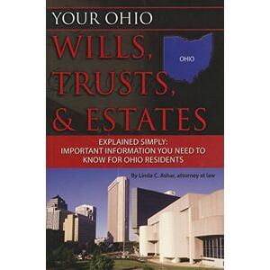 Ashar, Linda C. Your Ohio Wills, Trusts, & Estates Explained Simply Important Information You Need to Know for Ohio Residents Ashar, Linda C. Your Ohio Wills, Trusts, & Estates Explained Simply Important Information You Need to Know for Ohio Residents