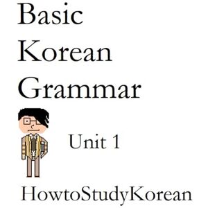 Lee Basic Korean Grammar: HowtoStudyKorean Unit 1 (HowtoStudyKorean Units) Lee Basic Korean Grammar: HowtoStudyKorean Unit 1 (HowtoStudyKorean Units)
