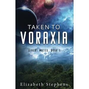 Stephens, Elizabeth Taken to Voraxia (Xiveri Mates Book 1) Stephens, Elizabeth Taken to Voraxia (Xiveri Mates Book 1)