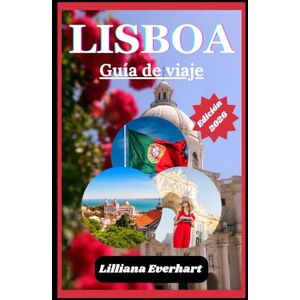 Everhart, Lilliana LISBOA GUÍA DE VIAJE 2026: El encanto atemporal se fusiona con las maravillas modernas Everhart, Lilliana LISBOA GUÍA DE VIAJE 2026: El encanto atemporal se fusiona con las maravillas modernas