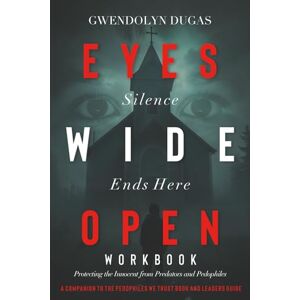 Dugas, Gwendolyn F Eyes Wide Open Workbook: A Companion to The Pedophiles We Trust Dugas, Gwendolyn F Eyes Wide Open Workbook: A Companion to The Pedophiles We Trust
