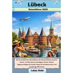 Stein, Lukas Lübeck Reiseführer 2026: Ein durchdachter Reiseführer für Deutschlands Hanse-Juwel – mit Routenvorschlägen, Essen, Kultur, Tagesausflügen & ... Begleiter für authentische Abenteuer) Stein, Lukas Lübeck Reiseführer 2026: Ein durchdachter Reiseführer für Deutschlands Hanse-Juwel – mit Routenvorschlägen, Essen, Kultur, Tagesausflügen & ... Begleiter für authentische Abenteuer)