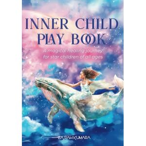 Kumara, Za Rah Inner Child Play Book: A magical healing journey for star children of all ages Kumara, Za Rah Inner Child Play Book: A magical healing journey for star children of all ages