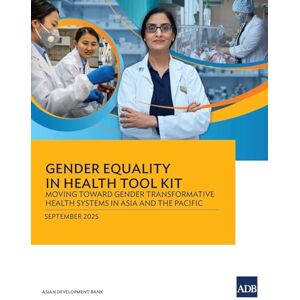 Asian Development Bank Gender Equality in Health Tool Kit: Moving Toward Gender Transformative Health Systems in Asia and the Pacific Asian Development Bank Gender Equality in Health Tool Kit: Moving Toward Gender Transformative Health Systems in Asia and the Pacific