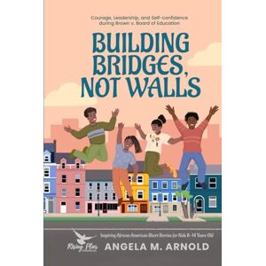 Arnold, Angela Building Bridges, Not Walls: Inspiring African American Short Stories for Kids 8-14 Years Old Courage, Leadership, and Self-confidence during Brown v. Board of Education Arnold, Angela Building Bridges, Not Walls: Inspiring African American Short Stories for Kids 8-14 Years Old Courage, Leadership, and Self-confidence during Brown v. Board of Education