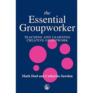 Mark Doel and Catherine Sawdon The Essential Groupworker: Teaching and Learning Creative Groupwork Mark Doel and Catherine Sawdon The Essential Groupworker: Teaching and Learning Creative Groupwork