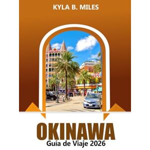 Miles, Kyla B. Okinawa Guía de viaje 2026: Explore las islas, las playas, la cultura, las principales atracciones, la cocina local, los consejos esenciales y la aventura del sur de Japón Miles, Kyla B. Okinawa Guía de viaje 2026: Explore las islas, las playas, la cultura, las principales atracciones, la cocina local, los consejos esenciales y la aventura del sur de Japón