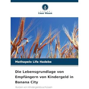 Hadebe, Mathapelo Lifa Die Lebensgrundlage von Empfängern von Kindergeld in Banana City: Nutzen von Kindergeldzuschüssen Hadebe, Mathapelo Lifa Die Lebensgrundlage von Empfängern von Kindergeld in Banana City: Nutzen von Kindergeldzuschüssen